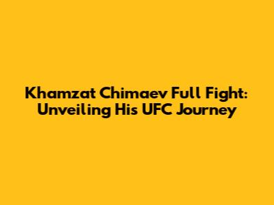 Khamzat Chimaev Full Fight: Unveiling His UFC Journey