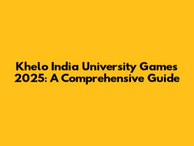 Khelo India University Games 2025: A Comprehensive Guide