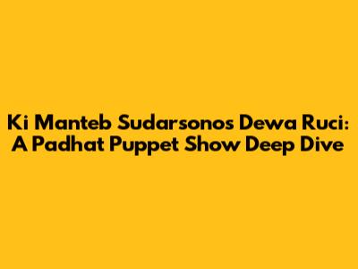 Ki Manteb Sudarsono's Dewa Ruci: A Padhat Puppet Show Deep Dive