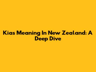 Kia's Meaning In New Zealand: A Deep Dive