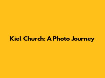 Kiel Church: A Photo Journey