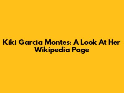 Kiki Garcia Montes: A Look At Her Wikipedia Page