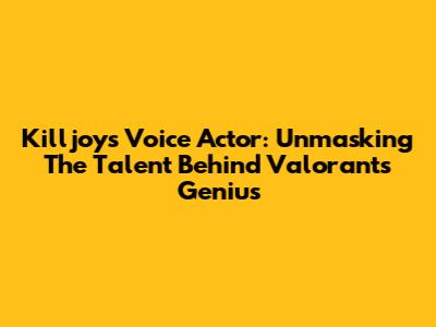 Killjoy's Voice Actor: Unmasking The Talent Behind Valorant's Genius