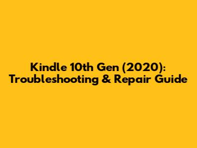 Kindle 10th Gen (2020): Troubleshooting & Repair Guide