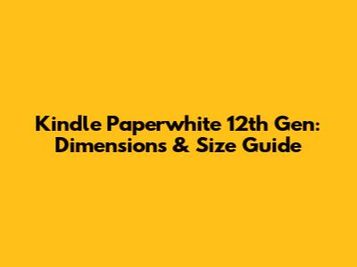 Kindle Paperwhite 12th Gen: Dimensions & Size Guide