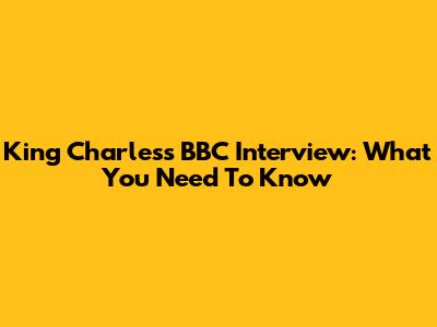 King Charles's BBC Interview: What You Need To Know