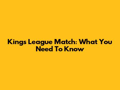 Kings League Match: What You Need To Know