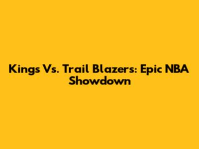 Kings Vs. Trail Blazers: Epic NBA Showdown