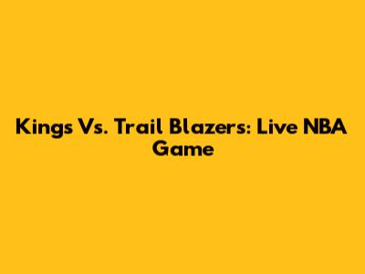 Kings Vs. Trail Blazers: Live NBA Game