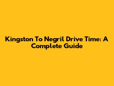 Kingston To Negril Drive Time: A Complete Guide