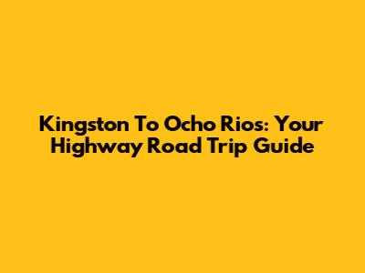 Kingston To Ocho Rios: Your Highway Road Trip Guide