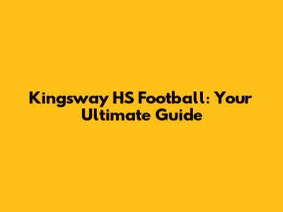Kingsway HS Football: Your Ultimate Guide