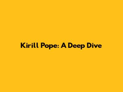 Kirill Pope: A Deep Dive