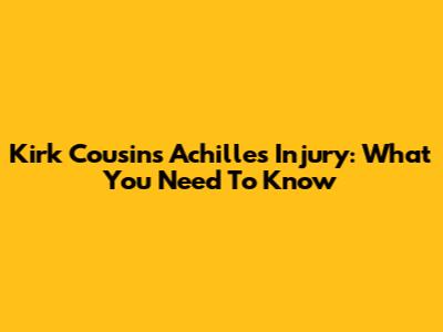Kirk Cousins' Achilles Injury: What You Need To Know