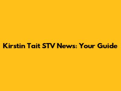 Kirstin Tait STV News: Your Guide