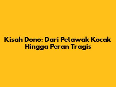 Kisah Dono: Dari Pelawak Kocak Hingga Peran Tragis