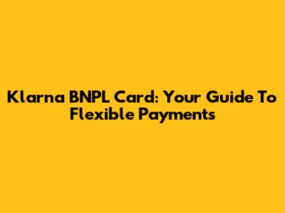Klarna BNPL Card: Your Guide To Flexible Payments