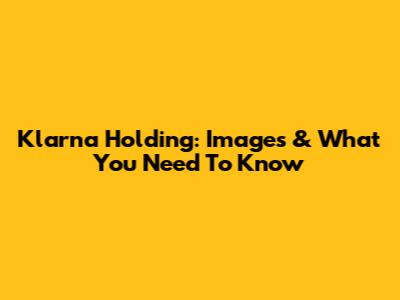 Klarna Holding: Images & What You Need To Know