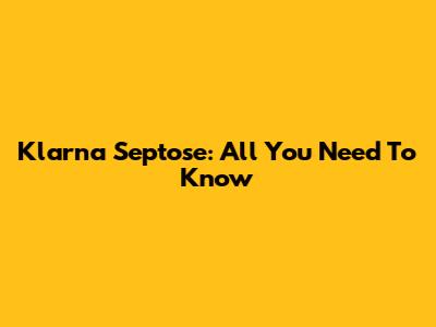 Klarna Septose: All You Need To Know