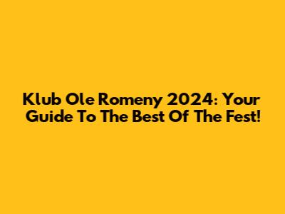 Klub Ole Romeny 2024: Your Guide To The Best Of The Fest!