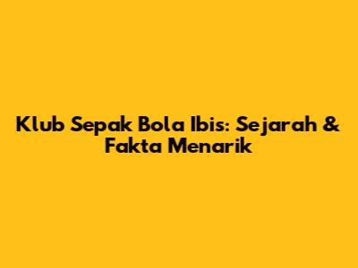 Klub Sepak Bola Ibis: Sejarah & Fakta Menarik