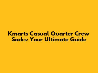 Kmart's Casual Quarter Crew Socks: Your Ultimate Guide