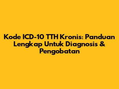 Kode ICD-10 TTH Kronis: Panduan Lengkap Untuk Diagnosis & Pengobatan