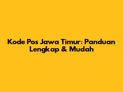 Kode Pos Jawa Timur: Panduan Lengkap & Mudah