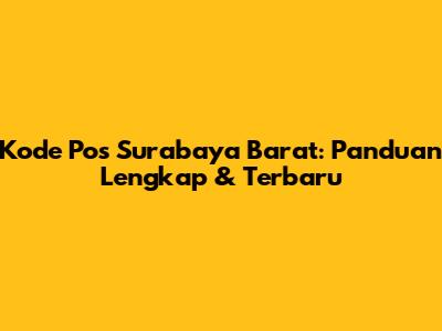Kode Pos Surabaya Barat: Panduan Lengkap & Terbaru