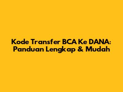 Kode Transfer BCA Ke DANA: Panduan Lengkap & Mudah