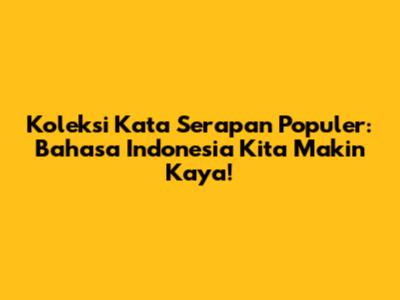Koleksi Kata Serapan Populer: Bahasa Indonesia Kita Makin Kaya!