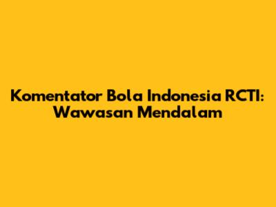Komentator Bola Indonesia RCTI: Wawasan Mendalam