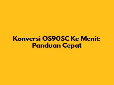 Konversi OS90SC Ke Menit: Panduan Cepat