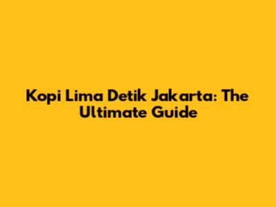 Kopi Lima Detik Jakarta: The Ultimate Guide