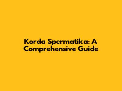 Korda Spermatika: A Comprehensive Guide