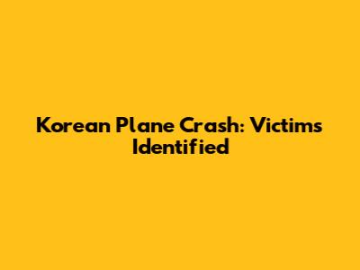Korean Plane Crash: Victims Identified