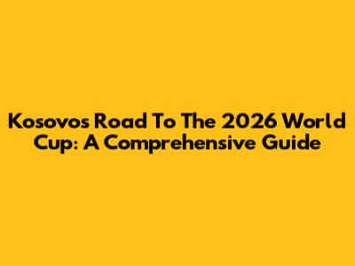 Kosovo's Road To The 2026 World Cup: A Comprehensive Guide