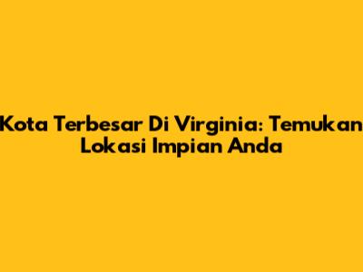 Kota Terbesar Di Virginia: Temukan Lokasi Impian Anda