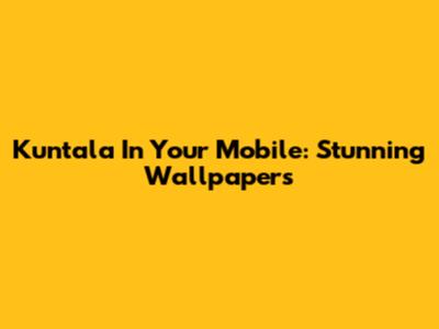 Kuntala In Your Mobile: Stunning Wallpapers