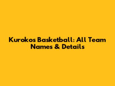 Kuroko's Basketball: All Team Names & Details