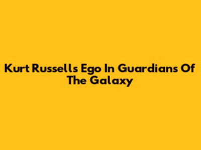 Kurt Russell's Ego In Guardians Of The Galaxy