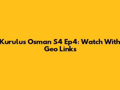 Kurulus Osman S4 Ep4: Watch With Geo Links