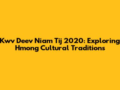 Kwv Deev Niam Tij 2020: Exploring Hmong Cultural Traditions