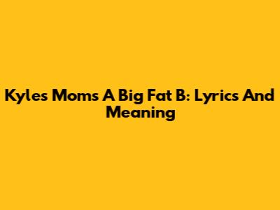 Kyle's Mom's A Big Fat B: Lyrics And Meaning