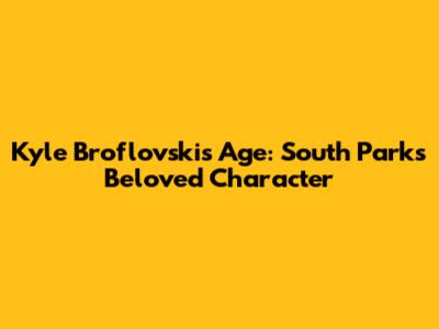 Kyle Broflovski's Age: South Park's Beloved Character