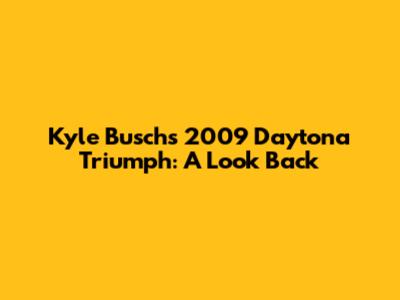 Kyle Busch's 2009 Daytona Triumph: A Look Back