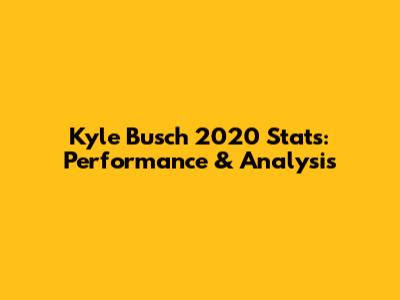 Kyle Busch 2020 Stats: Performance & Analysis