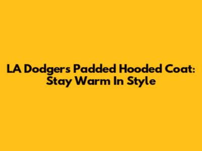 LA Dodgers Padded Hooded Coat: Stay Warm In Style