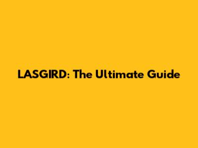 LASGIRD: The Ultimate Guide