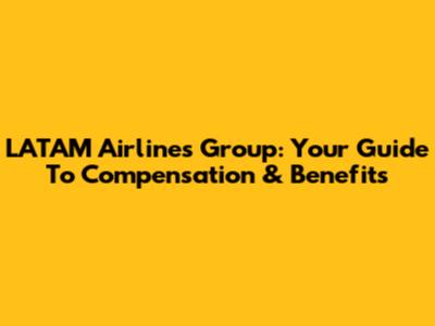 LATAM Airlines Group: Your Guide To Compensation & Benefits